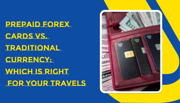Prepaid Forex Cards vs. Traditional Currency_ Which is Right for Your Travels